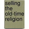 Selling the Old-Time Religion by Douglas Carl Abrams