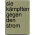 Sie kämpften gegen den Strom