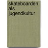 Skateboarden Als Jugendkultur door Christian Haase