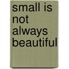 Small Is Not Always Beautiful by Max Liniger-Goumaz