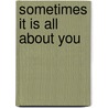 Sometimes It Is All about You by Patti Williams