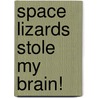 Space Lizards Stole My Brain! by Mark Griffiths