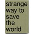 Strange Way to Save the World