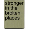 Stronger in the Broken Places door Sheila Cowing