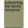 Subverting The Family Romance by Charlotte Daniels