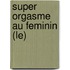 Super Orgasme Au Feminin (Le)