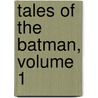 Tales Of The Batman, Volume 1 by Dennis J. O'Neil