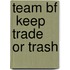 Team Bf  Keep  Trade Or Trash