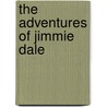 The Adventures Of Jimmie Dale by Frank L. 1877-1942 Packard