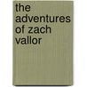 The Adventures Of Zach Vallor by David Swanagon