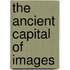 The Ancient Capital of Images