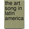 The Art Song In Latin America by Kathleen Wilson Spillane