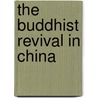 The Buddhist Revival in China door Holmes Welch