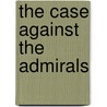 The Case Against the Admirals door William Bradford Huie
