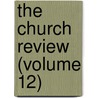 The Church Review (Volume 12) door Unknown Author