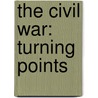 The Civil War: Turning Points by Jim Ollhoff