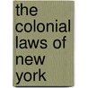 The Colonial Laws Of New York by New York