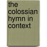 The Colossian Hymn in Context door Matthew E. Gordley