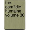 The Com?Die Humaine Volume 30 door Honoré de Balzac