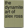 The Dynamite Art Of Alex Ross by Alex Ross