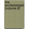 The Ecclesiologist (Volume 8) door Ecclesiological Society
