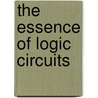 The Essence Of Logic Circuits door Stephen Unger