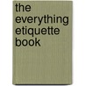 The Everything Etiquette Book door Leah Ingram