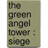 The Green Angel Tower : Siege by Tad Williams