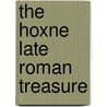 The Hoxne Late Roman Treasure door Catherine Johnson