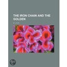 The Iron Chain And The Golden by A.L.O. E