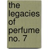 The Legacies of Perfume No. 7 door Randall B. Monsen