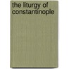 The Liturgy Of Constantinople by Charles Edward Hammond
