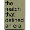The Match That Defined An Era door Mark C. Ross