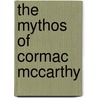 The Mythos Of Cormac Mccarthy by Elisabeth Andersen