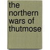 The Northern Wars Of Thutmose by Donald B. Redford