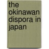 The Okinawan Dispora In Japan door Steve Rabson