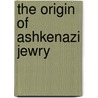 The Origin Of Ashkenazi Jewry by Jits Van Straten