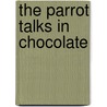 The Parrot Talks in Chocolate door John Girodani