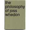The Philosophy Of Joss Whedon by Dean A. Kowalski