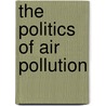 The Politics Of Air Pollution door George A. Gonzalez