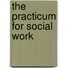 The Practicum For Social Work by Marla Berg-Weger