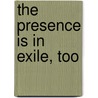 The Presence is in Exile, Too by Hanan Ayalti