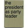The President As Party Leader by James W. Davis