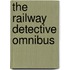 The Railway Detective Omnibus