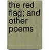 The Red Flag; And Other Poems by Roden Berkeley Wriothesley Noel