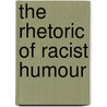 The Rhetoric Of Racist Humour door Simon Weaver