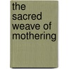 The Sacred Weave of Mothering by Marianne Franzese Chasen
