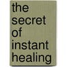 The Secret Of Instant Healing door Frank J. Kinslow