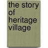 The Story Of Heritage Village door Gary L. Hauck