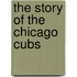The Story Of The Chicago Cubs